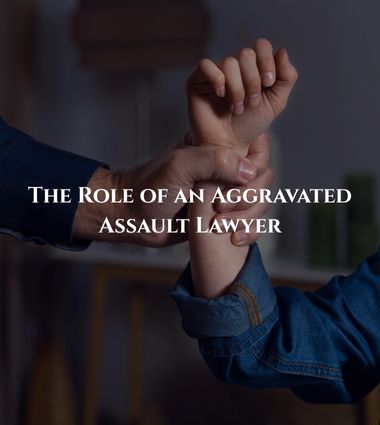 the-role-of-a-lawyer-in-aggravated-assault-cases-defence-strategies-support